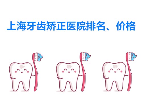 最新上海牙齿矫正医院排行、价格新出炉，你还不知道吗？