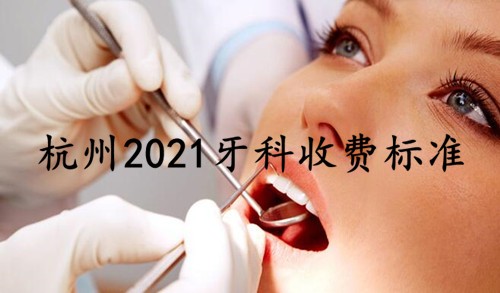 更新杭州2021牙科收费价目表，矫正种植牙收费标准全都有