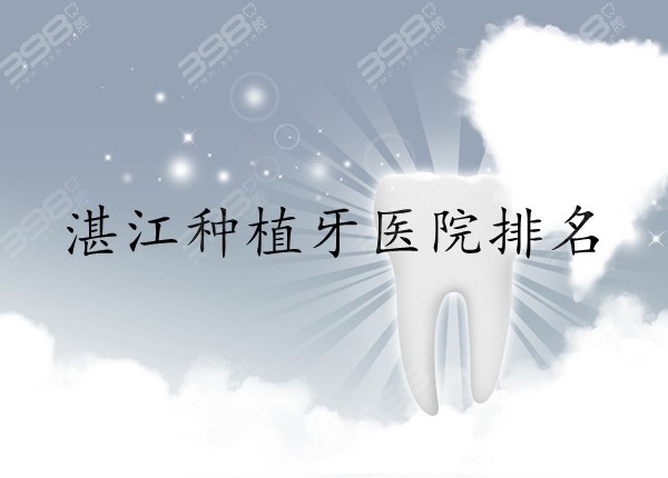 湛江种植牙医院排名更新：珠江、南方、致美等纷纷上榜