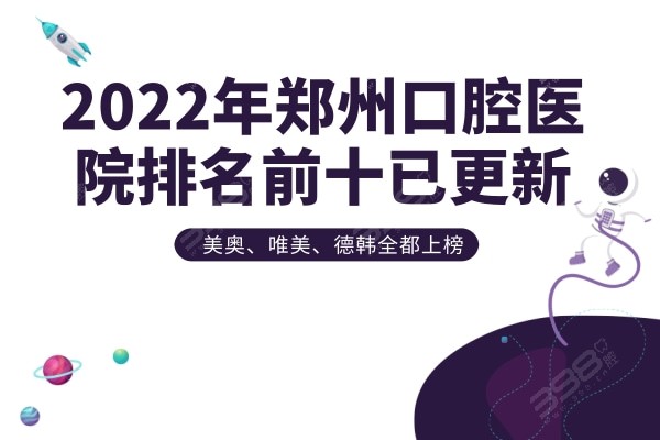 2022年郑州口腔医院排名前十已更新，美奥、唯美、德韩全都上榜