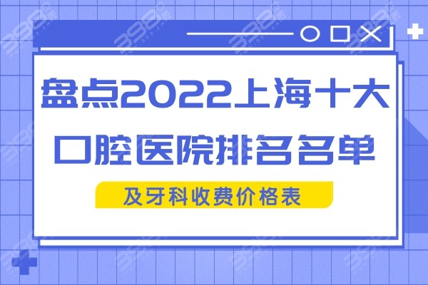 盘点2022上海十大口腔医院排名名单及牙科收费价格表
