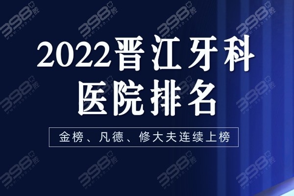 2022晋江牙科医院排名，金榜、凡德、修大夫连续上榜