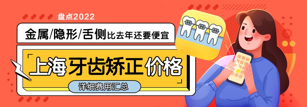 盘点2022上海牙齿矫正价格，金属/隐形/舌侧比去年还要便宜