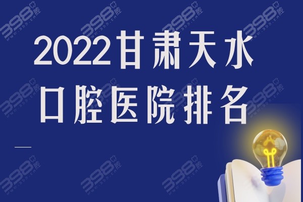 2022甘肃天水口腔医院排名已更新，孙银禄/贝洁/益美靠谱还实惠