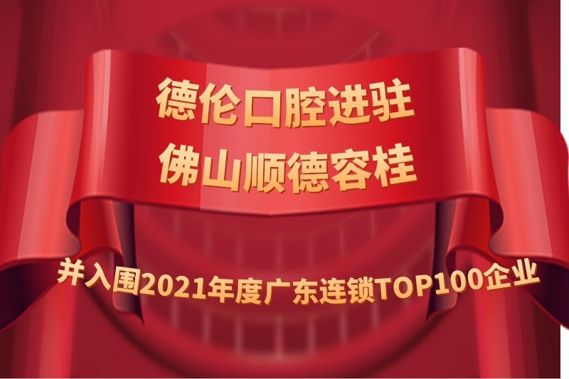 德伦口腔进驻佛山顺德容桂 并入围2021年度广东连锁TOP100企业