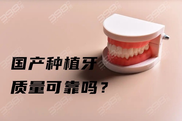 国产种植牙质量可靠吗？从国产种植牙品牌及价格来看