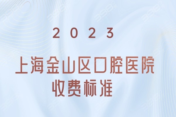 2023上海金山区口腔医院收费标准